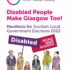 Glasgow Disability Alliance logo. Disabled People Make Glasgow Too! Manifesto for Scottish Local Government Elections 2022 Group of disabled people standing holding placards which say 'Disabled People Make Glasgow'