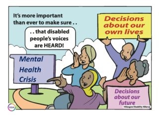 Cartoon which depicts 4 disabled people holding signs which say It's more important than ever to make sure.. that disabled people's voices are HEARD!
Decisions about our own lives
Decisions about our futureIn the background there's a sign which says 'Mental Health Crisis.'